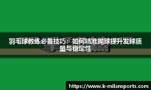 羽毛球教练必备技巧：如何精准抛球提升发球质量与稳定性